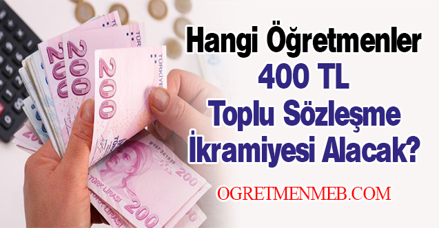 Hangi Öğretmenler 400 TL Toplu Sözleşme İkramiyesi Alacak?