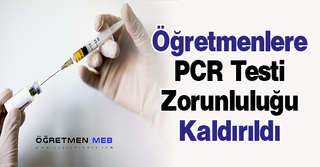 Öğretmenlere PCR Testi Zorunluluğu Kaldırıldı