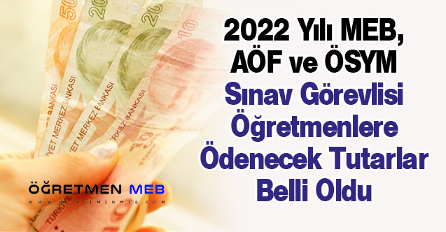 2022 Yılı AÖF, MEB ve ÖSYM Sınav Görevlisi Ücretleri Belli Oldu