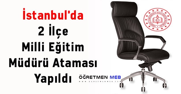 İstanbul'da 2 İlçe Milli Eğitim Müdürü Ataması Yapıldı