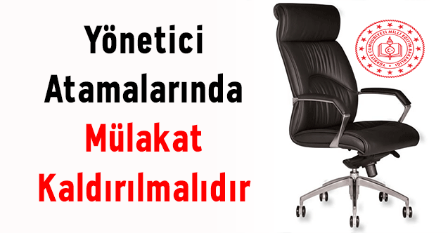 Yönetici Atamalarında Mülakat Kaldırılmalıdır