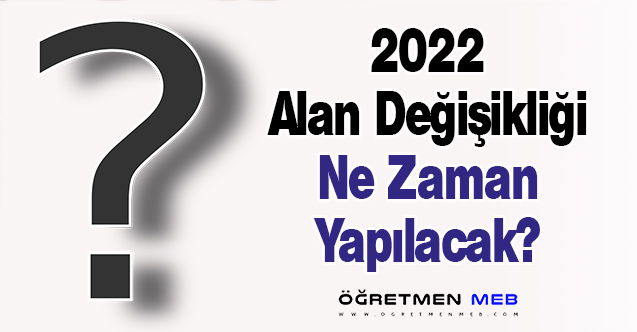 2022 Alan Değişikliği Ne Zaman Yapılacak?