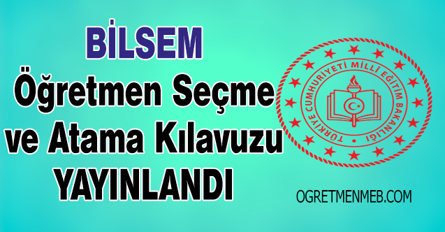 BİLSEM ÖĞRETMEN SEÇME VE ATAMA KILAVUZU YAYIMLANDI