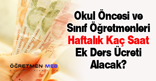 Okul Öncesi ve Sınıf Öğretmenleri Haftalık Kaç Saat Ek Ders Ücreti Alacak?