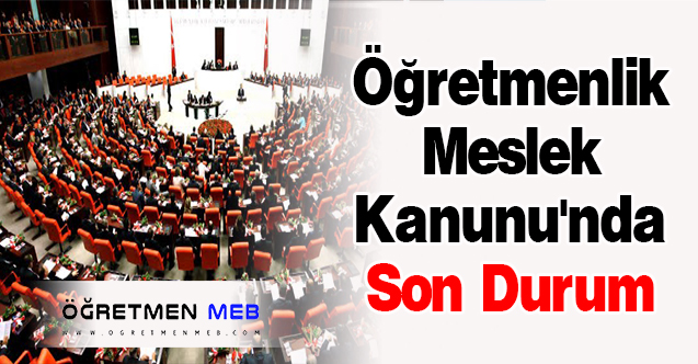 Öğretmenlik Meslek Kanunu'nda Son Durum