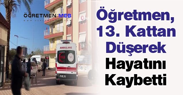 Öğretmen, 13. Kattan Düşerek Hayatını Kaybetti