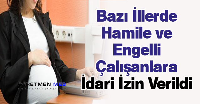 Bazı İllerde Hamile ve Engelli Çalışanlara İdari İzin Verildi