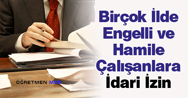 Birçok İlde Engelli ve Hamile Çalışanlara İdari İzin