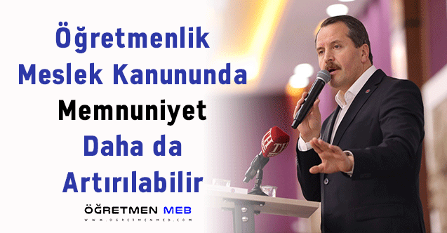 Ali Yalçın: ''Öğretmenlik Meslek Kanununda Memnuniyet Daha da Artırılabilir''