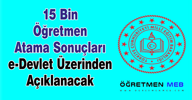 15 Bin Öğretmen Atama Sonuçları e-Devlet Üzerinden Açıklanacak