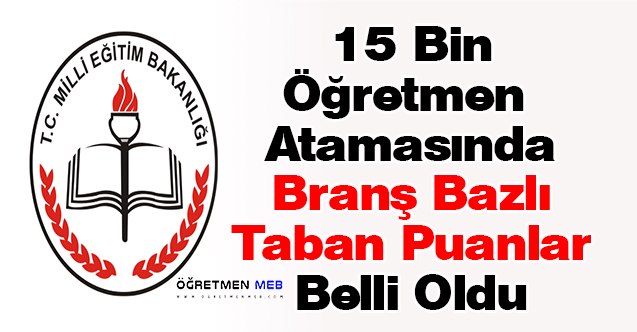 15 Bin Öğretmen Atamasında Branş Bazlı Taban Puanlar Belli Oldu