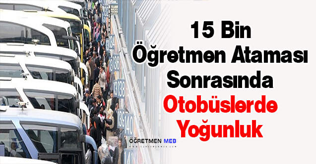 15 Bin Öğretmen Ataması Sonrasında Otobüslerde Yoğunluk