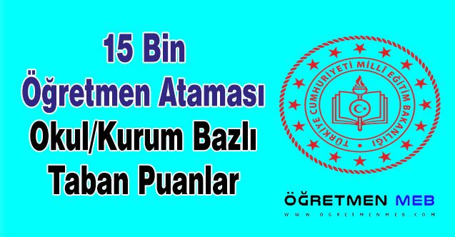 15 Bin Öğretmen Ataması Okul/Kurum Bazlı Taban Puanlar