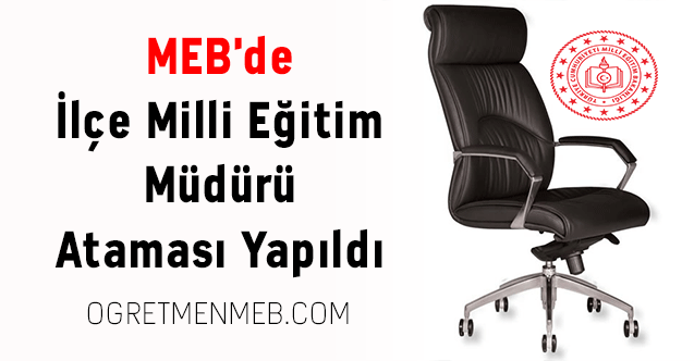 MEB'de İlçe Milli Eğitim Müdürü Ataması Yapıldı