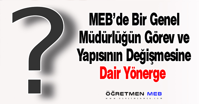 MEB'de Bir Genel Müdürlüğün Görevi ve Yapısı Değiştirildi