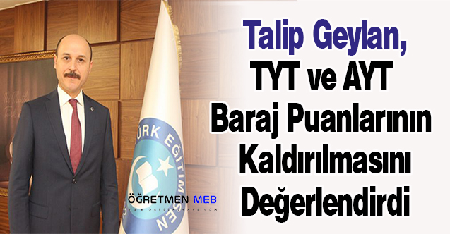 Talip Geylan, TYT ve AYT Baraj Puanlarının Kaldırılmasını Değerlendirdi