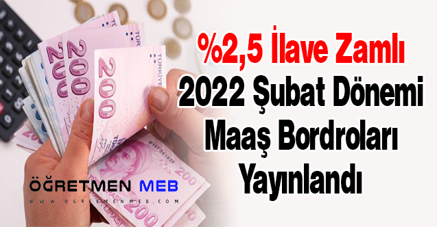 %2,5 İlave Zamlı 2022 Şubat Dönemi Maaş Bordroları Yayınlandı