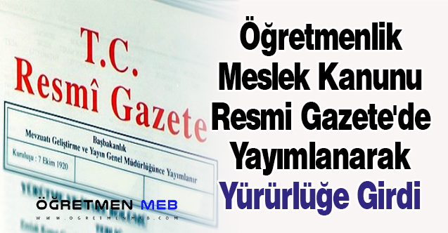 Öğretmenlik Meslek Kanunu Resmi Gazete'de Yayımlanarak Yürürlüğe Girdi