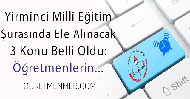 20. Milli Eğitim Şurasında 3 Ana Konu Ele Alınacak