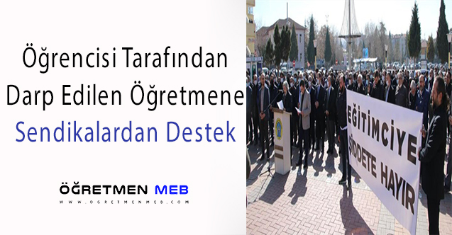 Öğrencisi Tarafından Darp Edilen Öğretmene Sendikalardan Destek