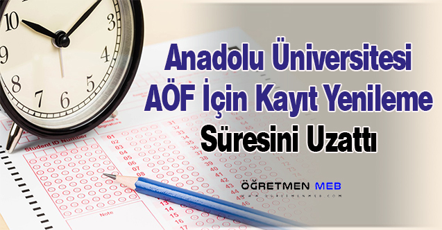 AÖF'te Kayıt Yenileme Süresi Uzatıldı