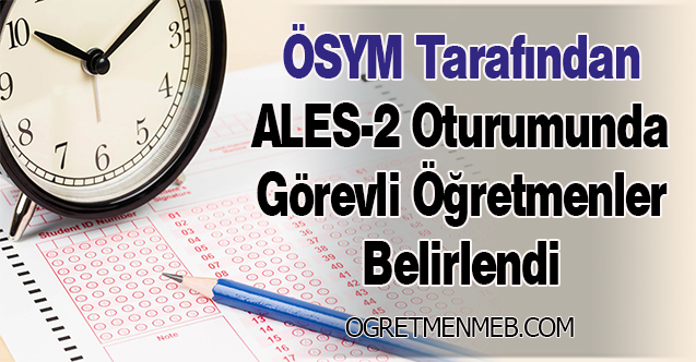 ÖSYM Tarafından ALES-2 Oturumunda Görevli Öğretmenler Belirlendi