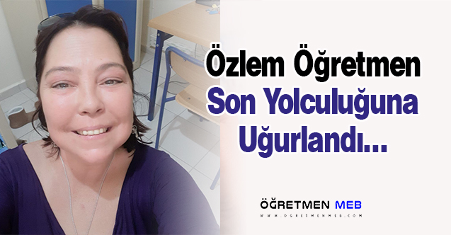 Özlem Öğretmen Son Yolculuğuna Uğurlandı