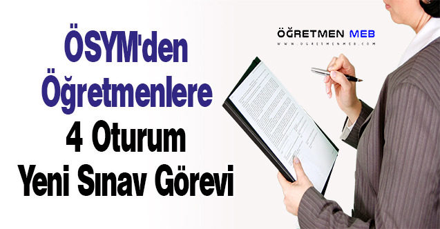 ÖSYM'den Öğretmenlere 4 Oturum Yeni Sınav Görevi