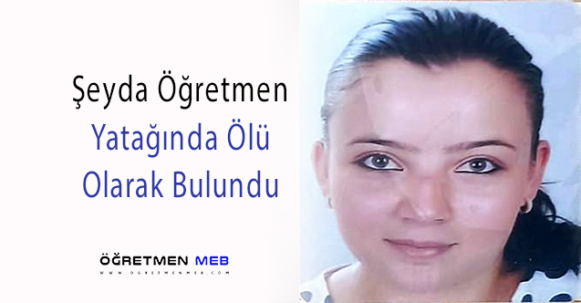 Şeyda Öğretmen, Yatağında Ölü Bulundu