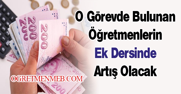 O görevlerde bulunan öğretmenlerin  ek derslerinde artış olacak