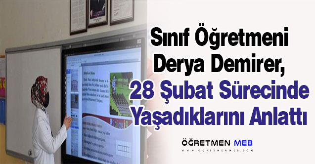 Derya Öğretmen, 28 Şubat Sürecini Anlattı