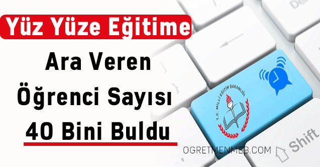 Yüz yüze eğitime ara veren öğrenci sayısı 40 bini buldu