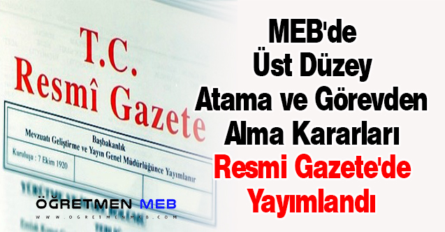 MEB'de Üst Düzey Atama ve Görevden Alma Kararları Resmi Gazete'de Yayımlandı