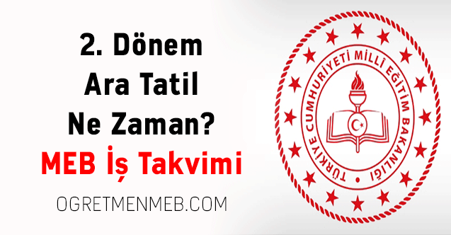 2. Dönem Ara Tatil Ne Zaman? MEB İş Takvimi