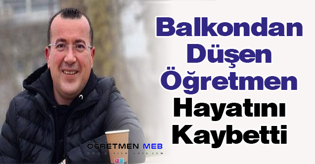 Balkondan Düşen Öğretmen Hayatını Kaybetti