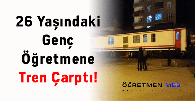 26 Yaşındaki Genç Öğretmene Tren Çarptı!