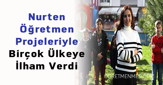 Nurten Öğretmen Projeleriyle Birçok Ülkeye İlham Verdi