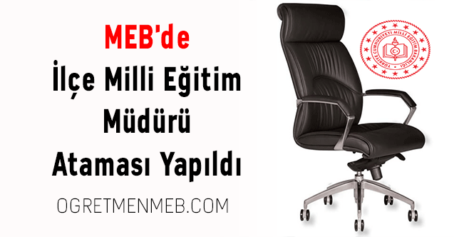 MEB'de İlçe Milli Eğitim Müdürü Ataması Yapıldı