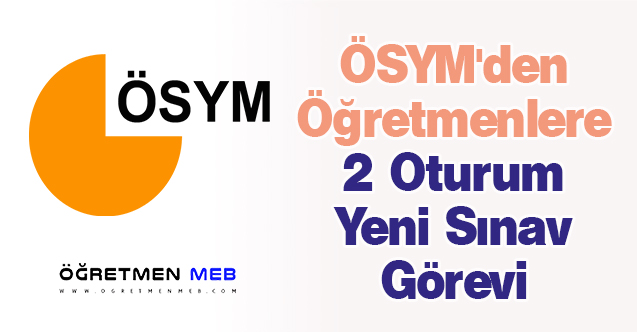 ÖSYM'den Öğretmenlere 2 Oturum Yeni Sınav Görevi