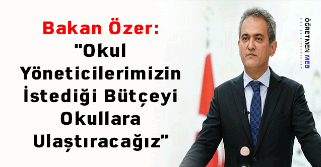 Bakan Özer: ''Okul Yöneticilerimizin İstediği Bütçeyi Okullara Ulaştıracağız''