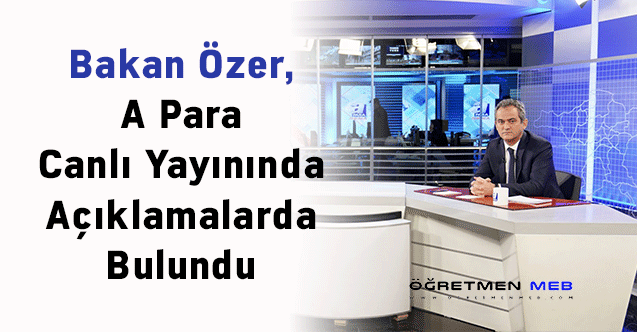 Bakan Özer, A Para Canlı Yayınında Açıklamalarda Bulundu