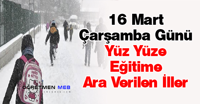 16 Mart Çarşamba Günü Yüz Yüze Eğitime Ara Verilen İller