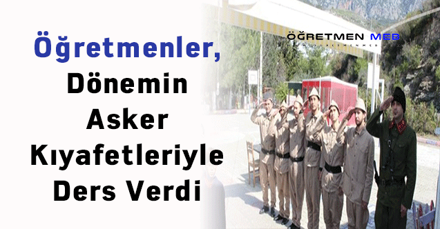 Öğretmenler, Dönemin Asker Kıyafetleriyle Ders Verdi