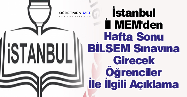 İstanbul İl MEM'den Hafta Sonu BİLSEM Sınavına Girecek Öğrenciler İle İlgili Açıklama