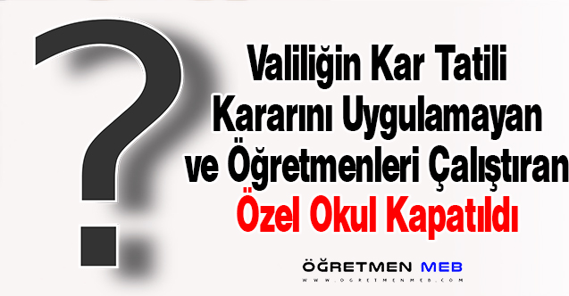 Kar Tatilinde Öğretmenleri Zorla Çalıştıran Özel Okul Kapatıldı