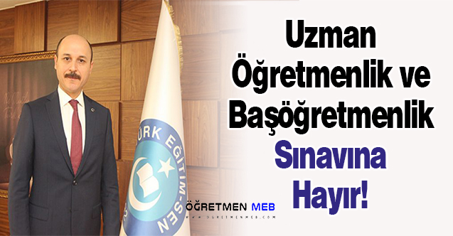 Uzman Öğretmenlik ve Başöğretmenlik Sınavına Hayır!