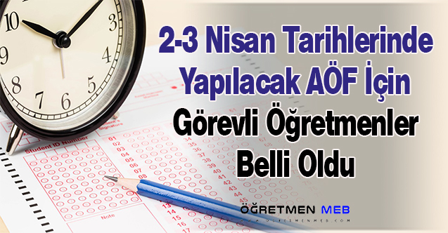 AÖF Sınavlarında Görevli Öğretmenler Belli Oldu