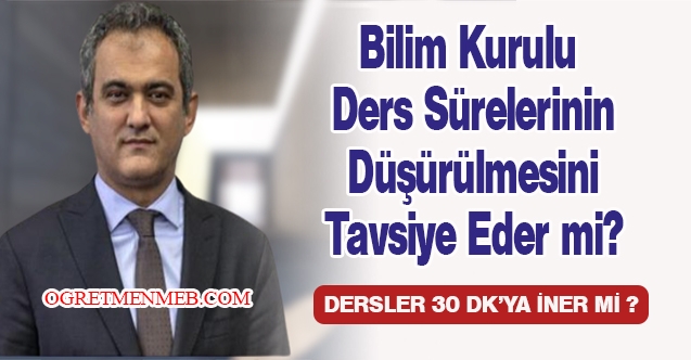 Bilim Kurulu ders sürelerinin düşürülmesini tavsiye eder mi?