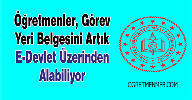 Öğretmenler, Görev Yeri Belgesine Artık e-Devlet'ten Erişebiliyor