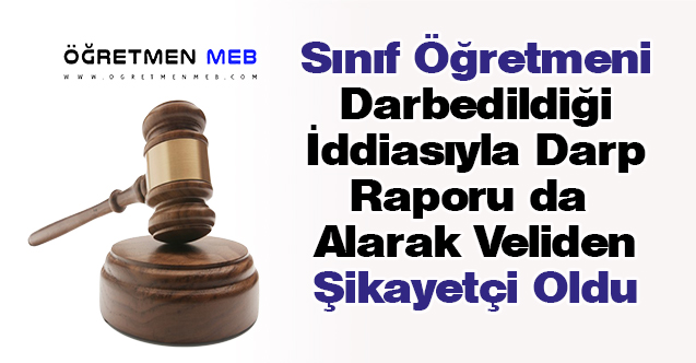 Sınıf Öğretmeni, Darp Raporu Alarak Veliden Şikayetçi Oldu